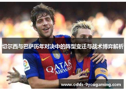 切尔西与巴萨历年对决中的阵型变迁与战术博弈解析