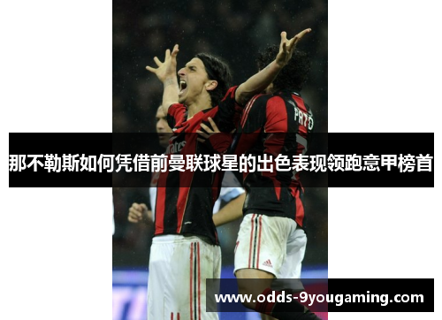 那不勒斯如何凭借前曼联球星的出色表现领跑意甲榜首