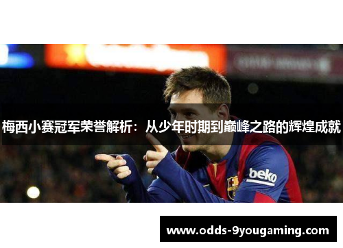 梅西小赛冠军荣誉解析：从少年时期到巅峰之路的辉煌成就